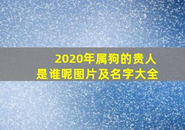 2020年属狗的贵人是谁呢图片及名字大全