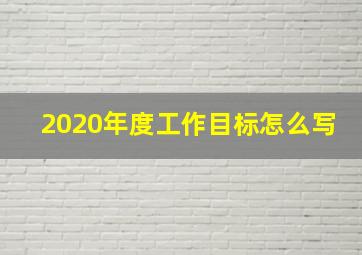 2020年度工作目标怎么写