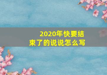 2020年快要结束了的说说怎么写