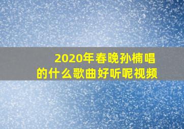 2020年春晚孙楠唱的什么歌曲好听呢视频