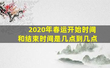 2020年春运开始时间和结束时间是几点到几点