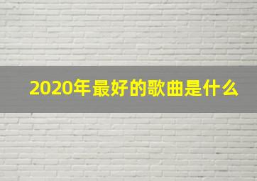 2020年最好的歌曲是什么