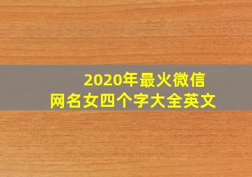 2020年最火微信网名女四个字大全英文