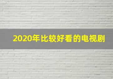 2020年比较好看的电视剧