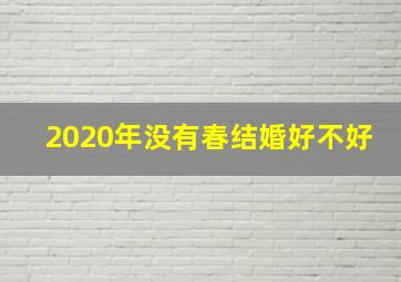 2020年没有春结婚好不好