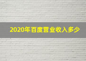 2020年百度营业收入多少