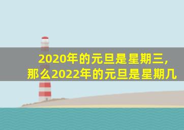 2020年的元旦是星期三,那么2022年的元旦是星期几