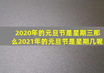 2020年的元旦节是星期三那么2021年的元旦节是星期几呢