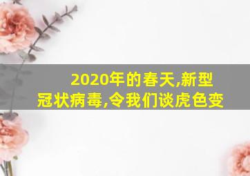 2020年的春天,新型冠状病毒,令我们谈虎色变