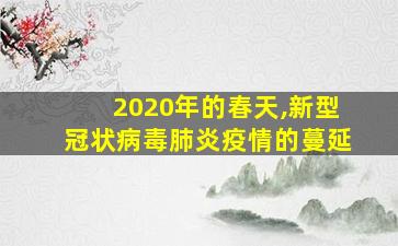 2020年的春天,新型冠状病毒肺炎疫情的蔓延