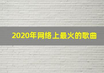 2020年网络上最火的歌曲