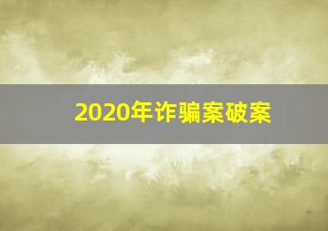 2020年诈骗案破案