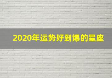 2020年运势好到爆的星座