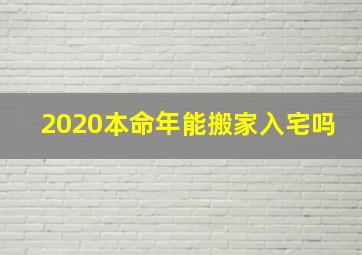 2020本命年能搬家入宅吗