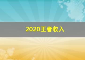 2020王者收入