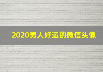 2020男人好运的微信头像