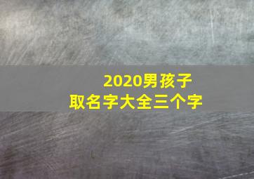 2020男孩子取名字大全三个字