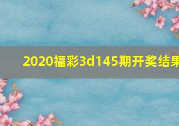 2020福彩3d145期开奖结果