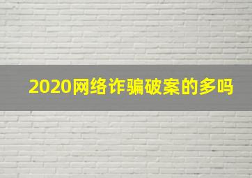 2020网络诈骗破案的多吗