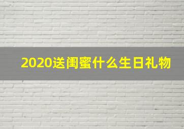 2020送闺蜜什么生日礼物