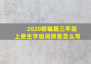 2020部编版三年级上册生字组词拼音怎么写