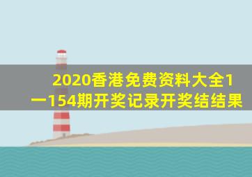 2020香港免费资料大全1一154期开奖记录开奖结结果