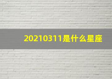 20210311是什么星座