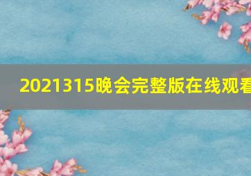 2021315晚会完整版在线观看