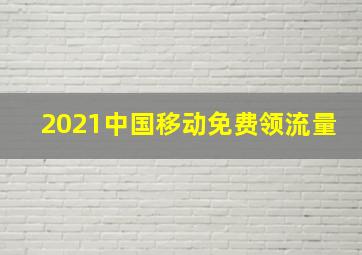 2021中国移动免费领流量