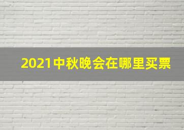 2021中秋晚会在哪里买票