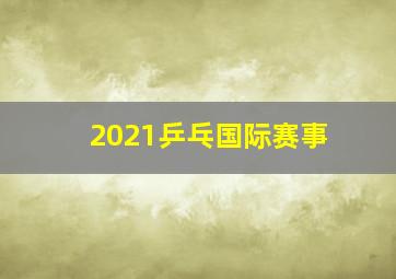 2021乒乓国际赛事