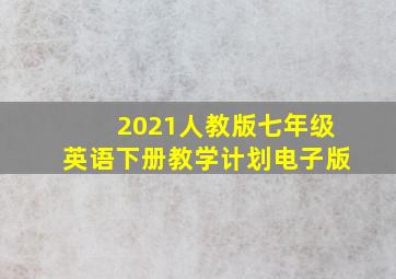 2021人教版七年级英语下册教学计划电子版