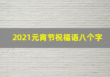 2021元宵节祝福语八个字