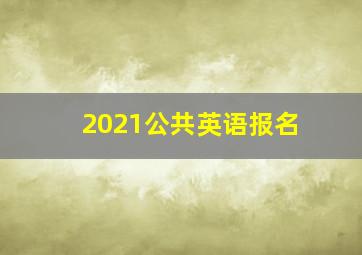 2021公共英语报名