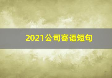 2021公司寄语短句