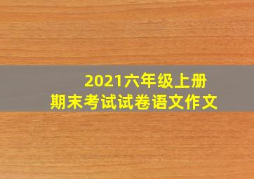 2021六年级上册期末考试试卷语文作文