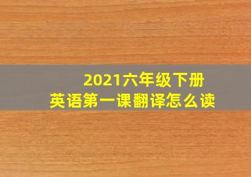 2021六年级下册英语第一课翻译怎么读