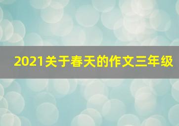 2021关于春天的作文三年级