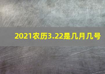 2021农历3.22是几月几号