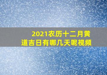 2021农历十二月黄道吉日有哪几天呢视频