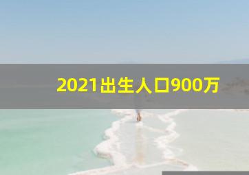 2021出生人口900万