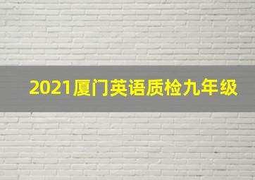 2021厦门英语质检九年级