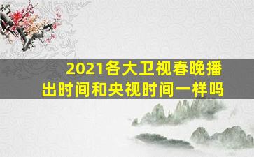 2021各大卫视春晚播出时间和央视时间一样吗