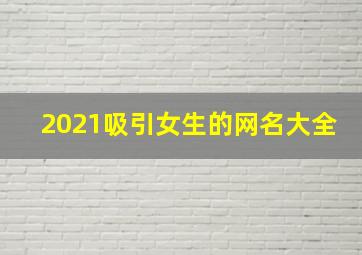 2021吸引女生的网名大全