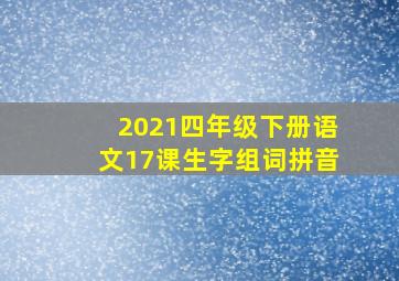 2021四年级下册语文17课生字组词拼音