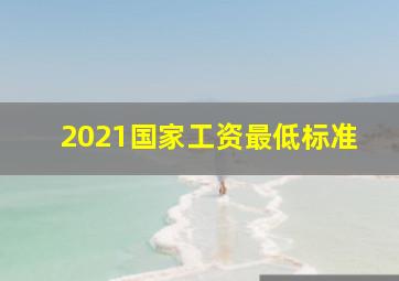 2021国家工资最低标准