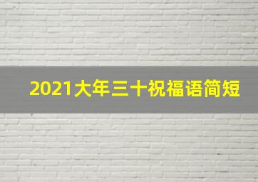 2021大年三十祝福语简短