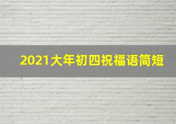 2021大年初四祝福语简短