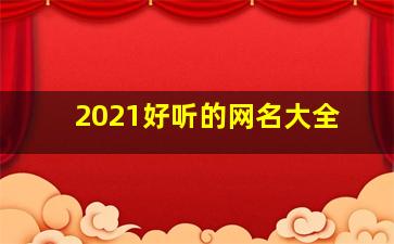 2021好听的网名大全