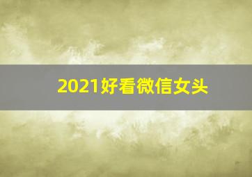 2021好看微信女头